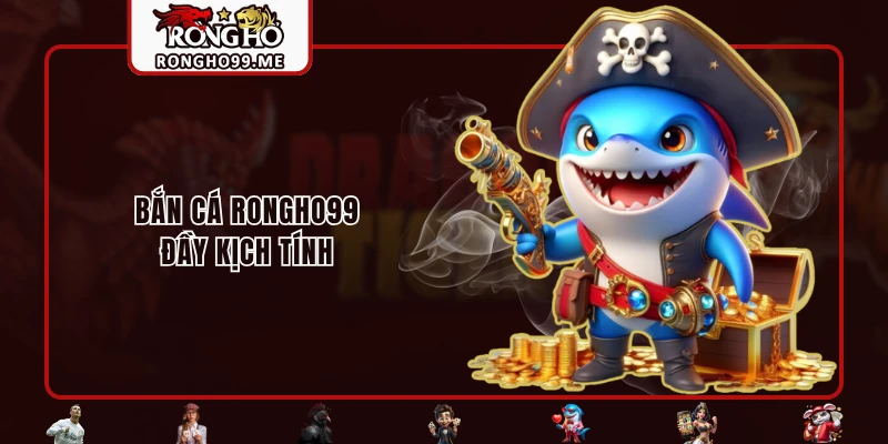 RONGHO99 30 Bắn cá RONGHO99 đầy kịch tính