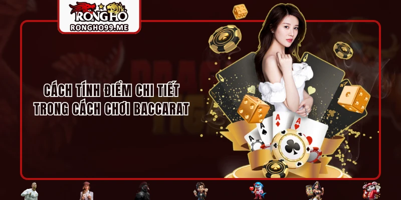 Cách Chơi Baccarat - Hướng Dẫn Dễ Hiểu Nhất Cho Tân Binh 2 Cách tính điểm chi tiết trong cách chơi Baccarat