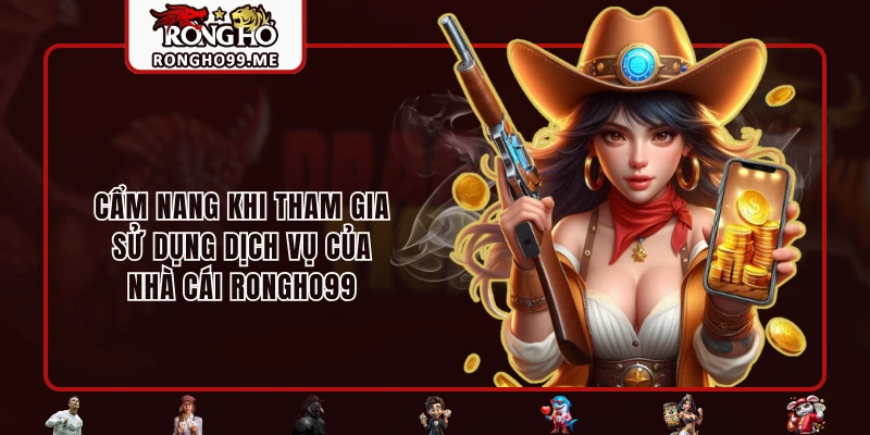 RONGHO99 32 Cẩm nang khi tham gia sử dụng dịch vụ của nhà cái RONGHO99