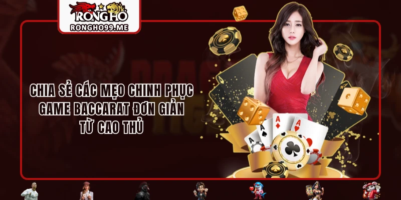 Cách Chơi Baccarat - Hướng Dẫn Dễ Hiểu Nhất Cho Tân Binh 3 Chia sẻ các mẹo chinh phục game Baccarat đơn giản từ cao thủ