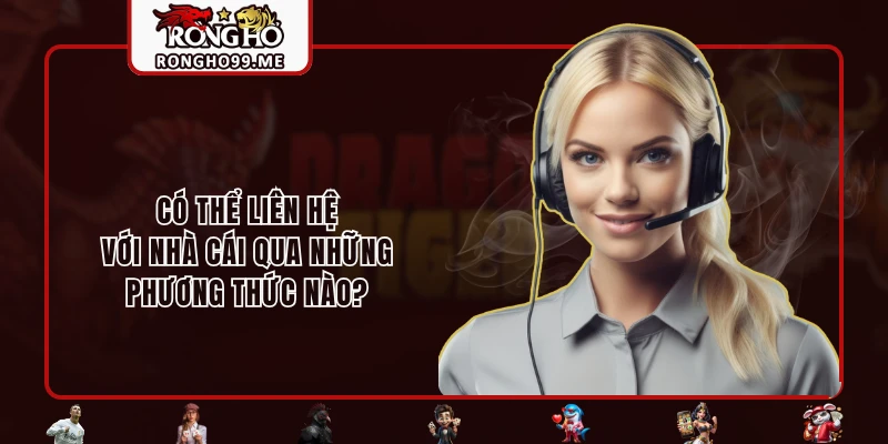 Có thể liên hệ với nhà cái qua những phương thức nào?