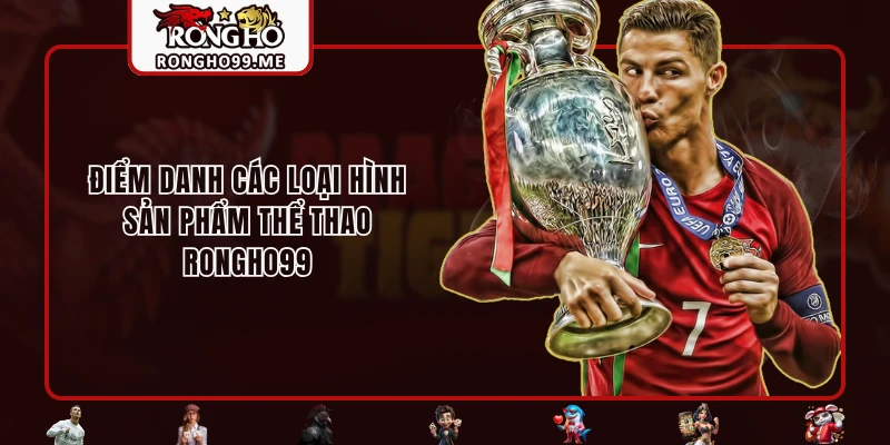 Điểm danh các loại hình sản phẩm Thể Thao RONGHO99