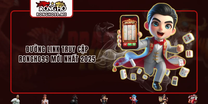 RONGHO99 25 Đường link truy cập RONGHO99 mới nhất 2025