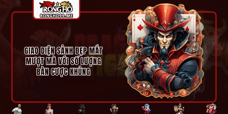 Giao diện sảnh đẹp mắt, mượt mà với số lượng bàn cược khủng