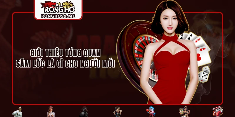 Sâm Lốc Là Gì? Hướng Dẫn Cách Chơi Dễ Thắng Tại RONGHO99 1 Giới thiệu tổng quan sâm lốc là gì cho người mới