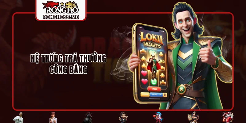 RONGHO99 27 Hệ thống trả thưởng công bằng