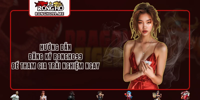 Đăng Ký RONGHO99 Để Trải Nghiệm Ngay Kho Siêu Phẩm Hot Nhất 2 Hướng dẫn đăng ký RONGHO99 để tham gia trải nghiệm ngay