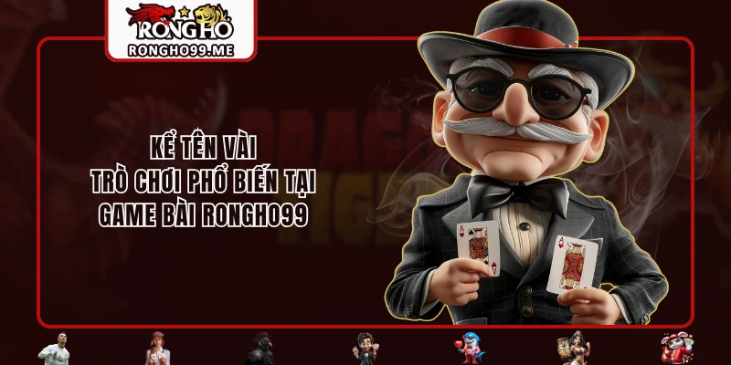Kể tên vài trò chơi phổ biến tại Game Bài RONGHO99