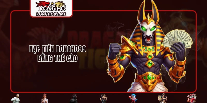 Nạp Tiền RONGHO99 - Thao Tác Nhanh Với 4 Cách Thức Hiện Đại 2 Nạp tiền RONGHO99 bằng thẻ cào