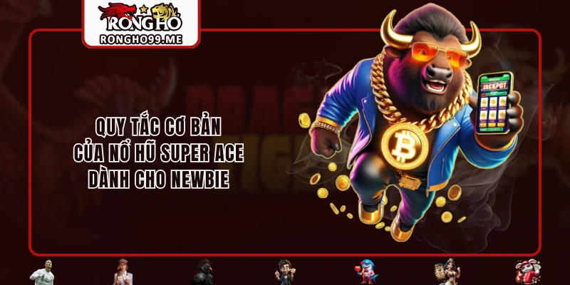 Nổ Hũ Super Ace - Game Slot Đỉnh Cao, Hot Nhất Hiện Nay 2 Quy tắc cơ bản của nổ hũ Super Ace dành cho newbie