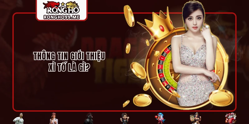 Xì Tố Là Gì? Trọn Bộ Thông Tin Cần Biết Cho Newbie RONGHO99 1 Thông tin giới thiệu xì tố là gì?