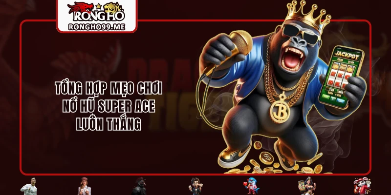 Nổ Hũ Super Ace - Game Slot Đỉnh Cao, Hot Nhất Hiện Nay 3 Tổng hợp mẹo chơi nổ hũ Super Ace luôn thắng